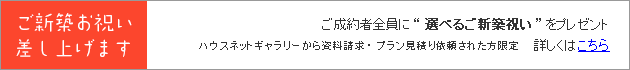 ハウスネットギャラリーから資料請求・プラン見積り依頼されご成約の方に新築お祝いプレゼント