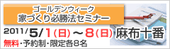 ゴールデンウィーク家づくり必勝法セミナーin麻布十番 2011年5月1日～8日