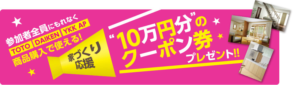 家づくり応援！“10万円分”のクーポン券プレゼント!!