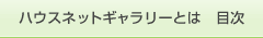 ハウスネットギャラリーとは 目次