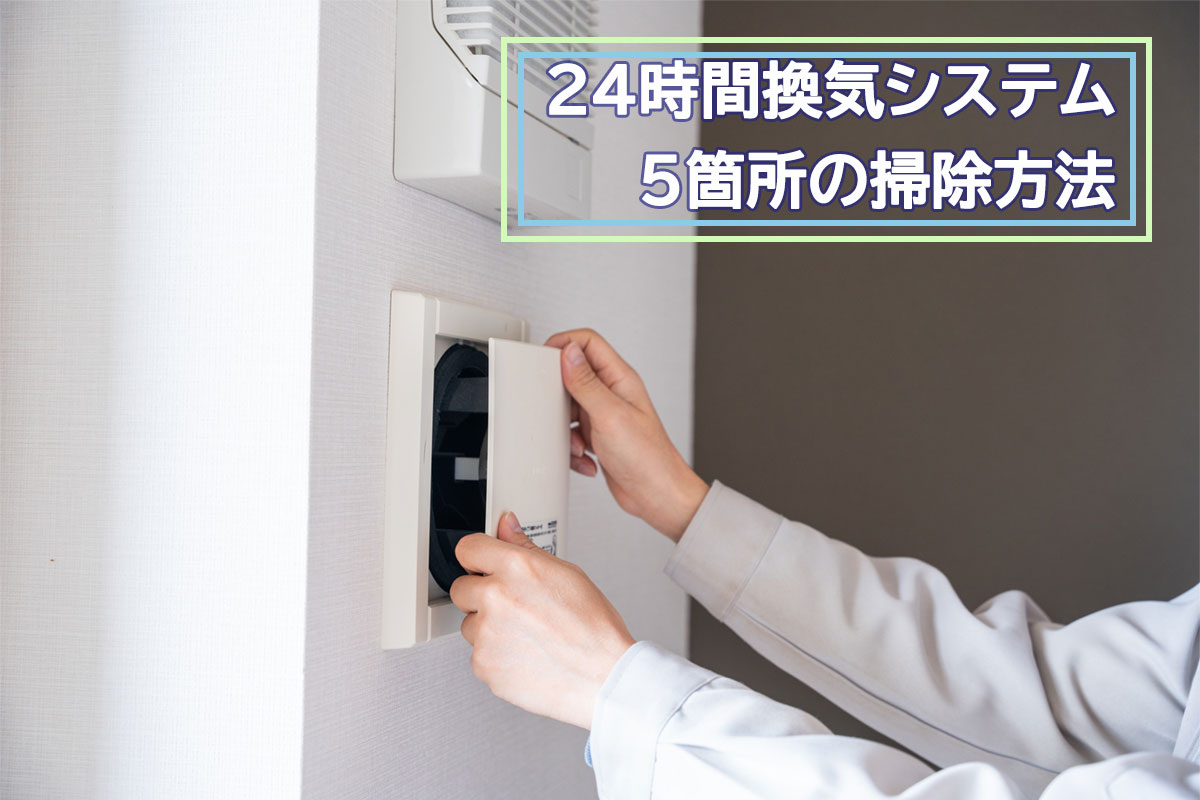 24時間換気システムの掃除方法について、5つの箇所べつにご紹介します。