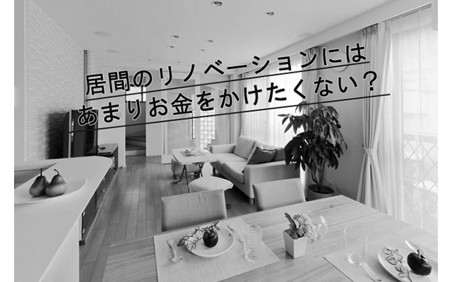 居間のリノベーションにはお金をかけたくない?