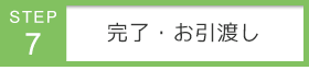 STEP7　完了・お引渡し