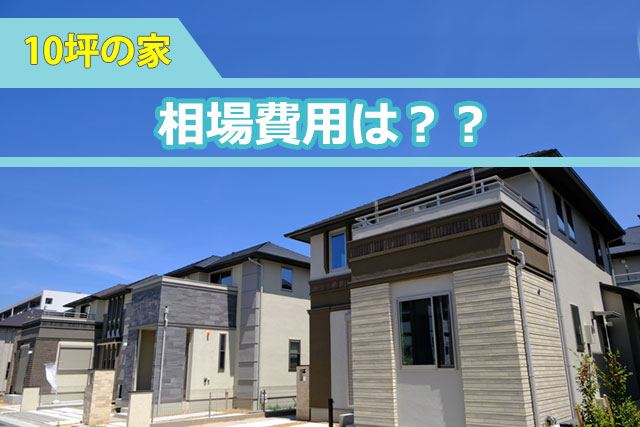 10坪の注文住宅の相場費用は・・・