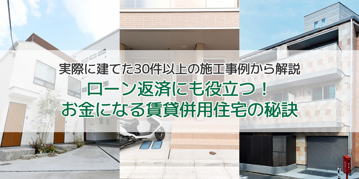 30件以上の賃貸併用住宅の実例から成功する3つのポイントを解説！！ローン返済にも役立つ賃貸併用住宅