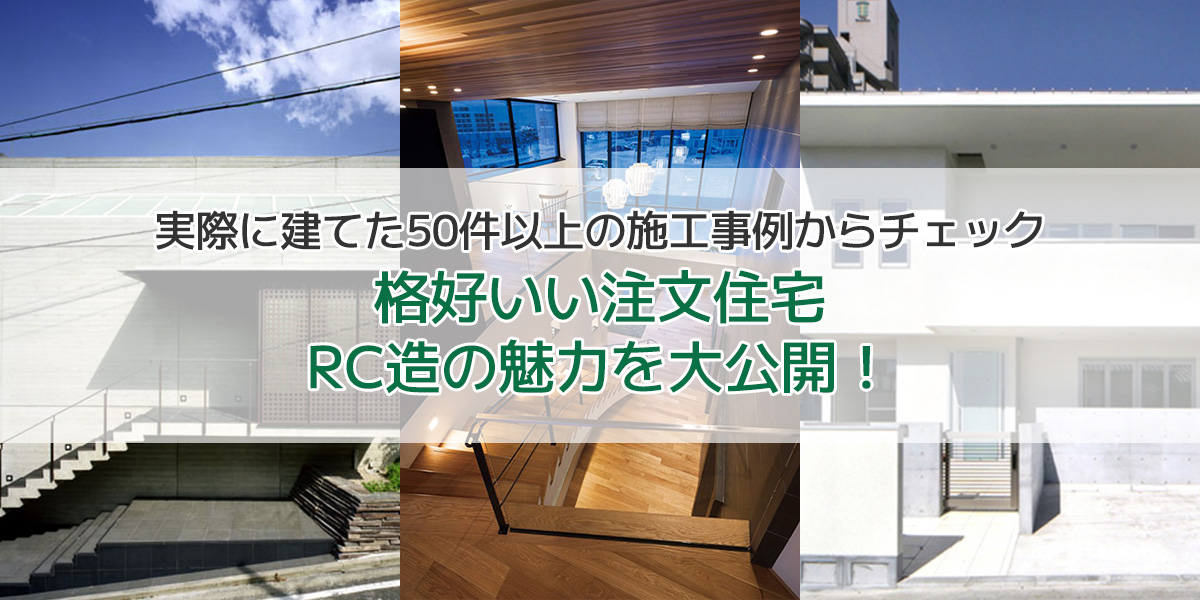 50件以上のＲＣ造の実例から紹介！ＲＣ造の特性を活かした間取りの秘訣や建築費の注意点までお教えします。