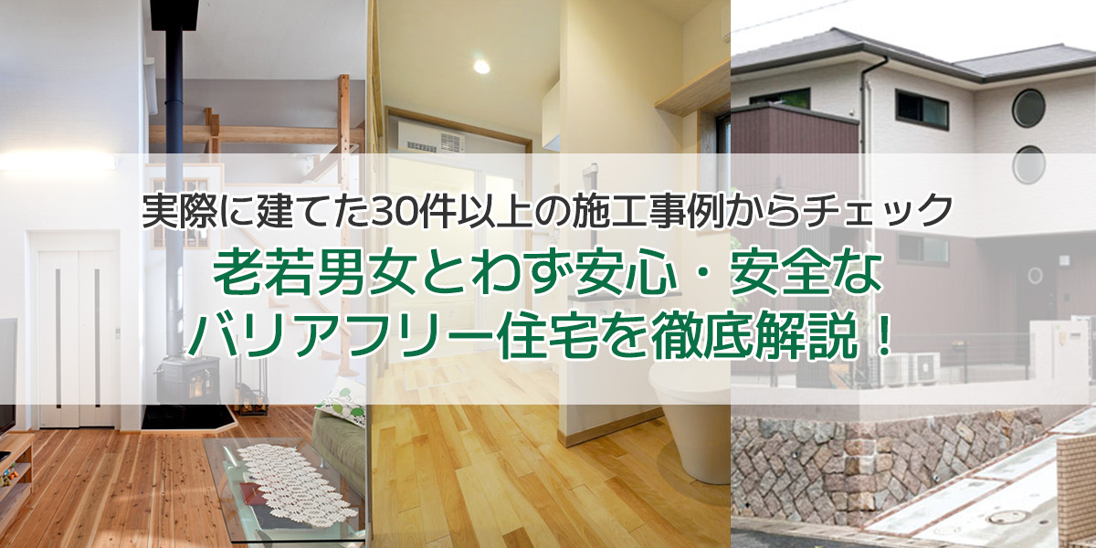 30件以上のバリアフリー住宅の実例から紹介 部位別に見た間取りのポイントで安心 安全な住まいを実現 注文住宅のハウスネットギャラリー